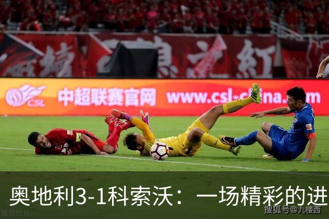 奥地利3-1科索沃：一场精彩的进球盛宴