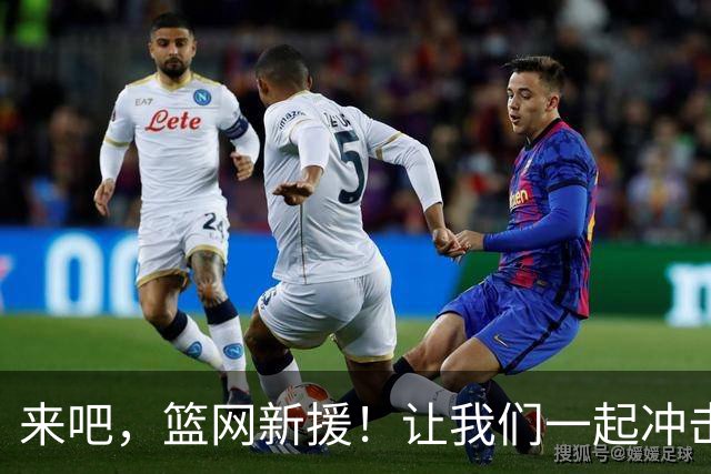来吧，篮网新援！让我们一起冲击胜利的巅峰吧！
