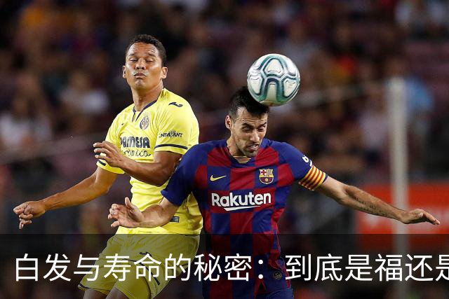 白发与寿命的秘密：到底是福还是祸？